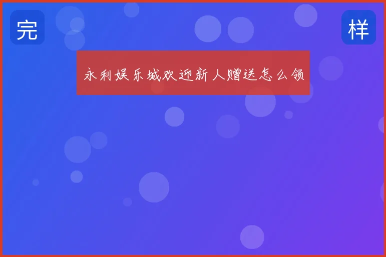 永利娱乐城欢迎新人赠送怎么领