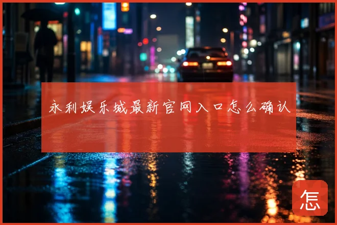 永利娱乐城最新官网入口怎么确认