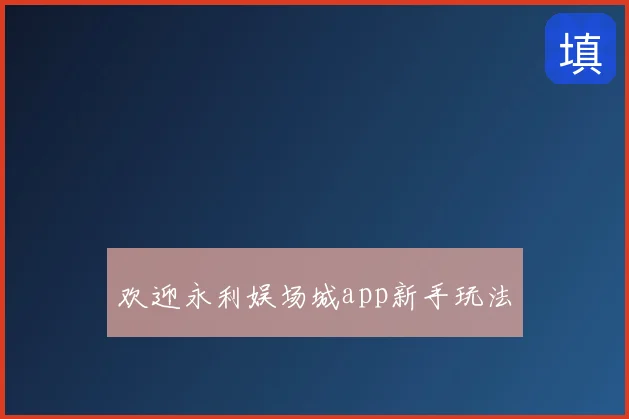 欢迎永利娱场城app新手玩法